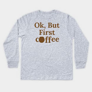 Ok, But First Coffee Kids Long Sleeve T-Shirt